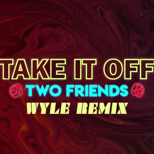 Two Friends - Take It Off (Wyle Remix)