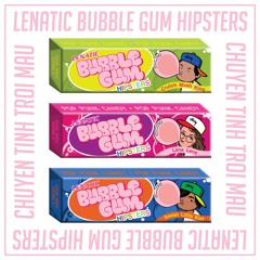 CHUYEN TINH TROI MAU - Lenatic Bubble Gum Hipsters