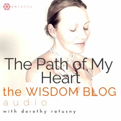 The Path of My Heart  - a 'WISDOM BLOG'  a u d i o  original