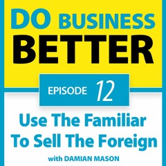 12 - Use The Familiar To Sell The Foreign