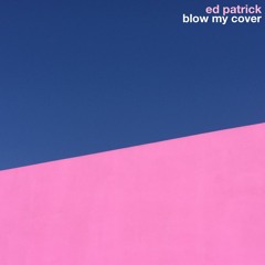 Ed Patrick - Blow My Cover