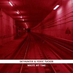 Skyhunter & Foxic Tucker - Waste My Time (Original Mix)