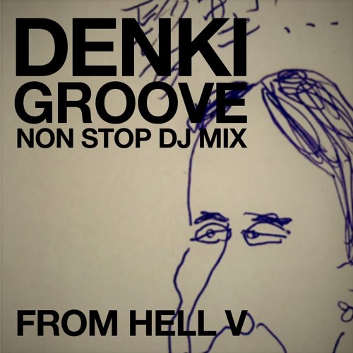 DENKI GROOVE NON STOP DJ MIX FROM HELL V
