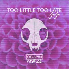 Too Little Too Late - Jojo (OBLVYN Remix)