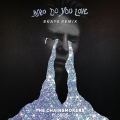 The Chainsmokers ft. 5SOS - Who Do You Love (BKAYE Remix)