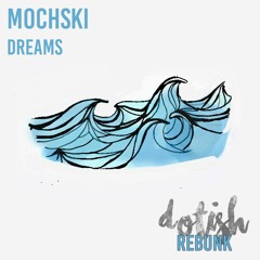 Mochski - Dreams (Dotish Rebunk)