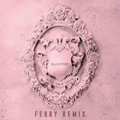 Black Pink - Kill This Love (Ferry Remix)