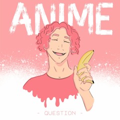 QUESTION - ANIME