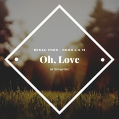 Oh, Love (A Songette) - Demo 4.5.19