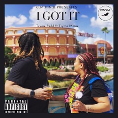 I GOT IT (Tryme Redd ft Tryme Maine