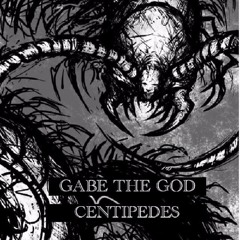 Gabe The God - Centipedes