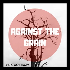 YB X Goe Eazy ~ Against The Grain