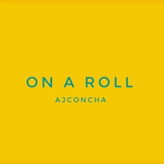 on a roll - AJCONCHA