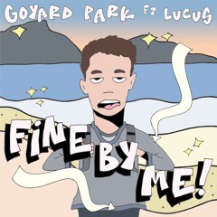 Goyard Park - Fine by Me ft. Lucus (prod. Tyto)