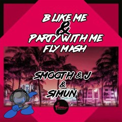 B Like Me & Party With Me (Fly Mash) - Smooth and J & Simun