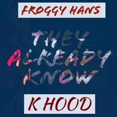 Froggy Hans ft K- Hood- They Already Know