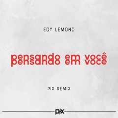 Edy Lemond - Pensando Em Você (Pix Remix)