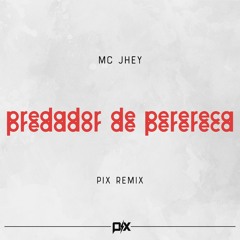 MC Jhey - Predador De Perereca (Pix Remix)
