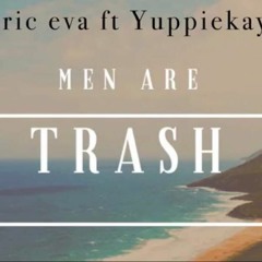 `M`en Are `T`rash- Eric Eva Ft. Yuppiekay