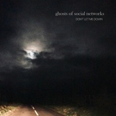 Ghosts Of Social Networks - Don't Let Me Down Radio Edit