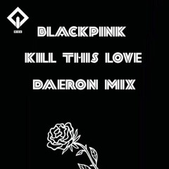 BLACKPINK - Kill This Love | Daeron Mix