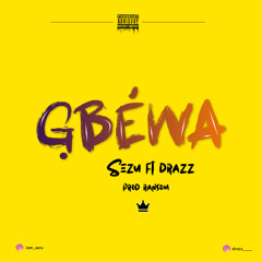 Gbewa Ft Drazz (Prod.Ransom)