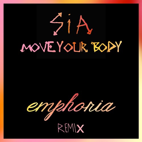 Sia - Move Your Body (Emphoria Remix) By Emphoria - Free Download.