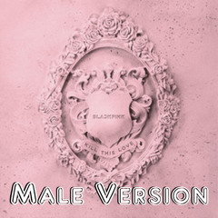 MALE VERSION BLACKPINK - Kill This Love