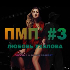 Любовь Ухалова: скаут по региону и директор агентства (Первый модный подкаст - ПМП #3)