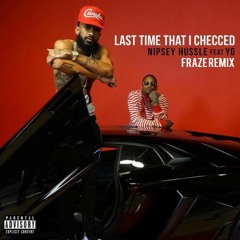 Nipsey Hussle ft. YG - Last Time That I Checc'd (Fraze Remix)