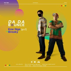 Da Da Bounce - KoeNge(၉ငယ္) Feat Breaky