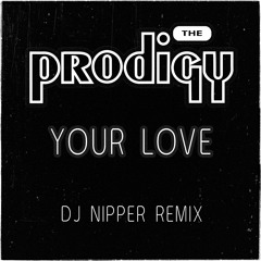 The Prodigy - Your Love (DJ Nipper Remix)