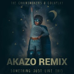The Chainsmokers & Coldplay - Something Just Like This [AKAZO Remix]