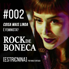 #002 Coisa mais Linda, é feminista? [Estricnina]