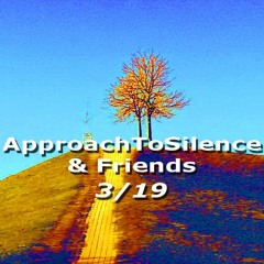 Movements of ApproachToSilence & Friends 3/19