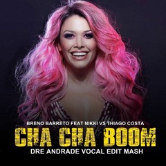 Cha Cha Boom Breno barreto Nikki Valentine/Thiago Costa ( Dre Andrade Vocal edit  Mash