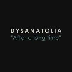 After a long time - Dysanatolia