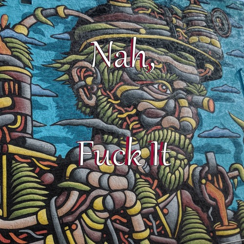 Nah,Fuck It (Prod. ICYNERD)