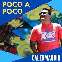 Poco a Poco - CalebMaquir