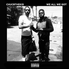 Chucbthekid We all we got