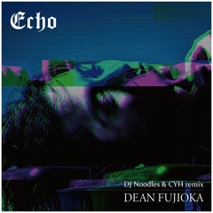 Dean Fujioka - Echo (DJ Noodles & CYH remix)