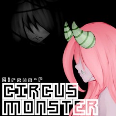Circus-P ♡ Circus Monster