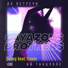 GAYAZOV$ BROTHER$ - До Встречи На Танцполе  (Sunny Beat Remix)