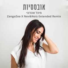 מיכל אהרוני - אובססיות (ZangoZoo X Nev&Noiz Extended Remix)