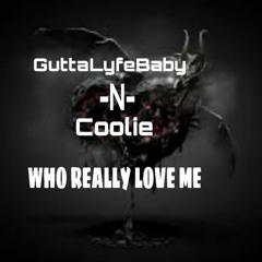 COOLIE & GUTTALYFEBABY//WHO REALLY LOVE ME