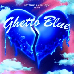 Dirty Sanchez - Ghetto Blue (Ft. Cj Fly, Lexipaz) [Prod. DJTEE]