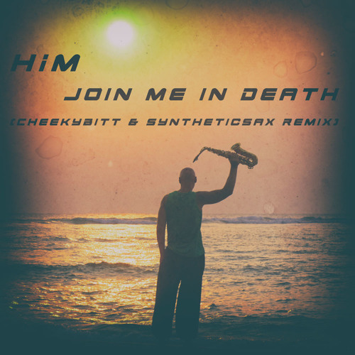 HIM - Join me in death (CheekyBitt & Syntheticsax remix)