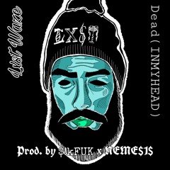 Dead(INMYHEAD) [Prod. by $!kFUK x NEME$1$]