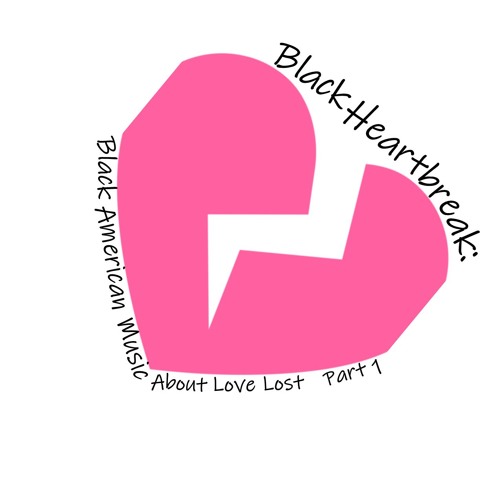 Black Heartbreak: Black American Music About Love Lost (Part One)