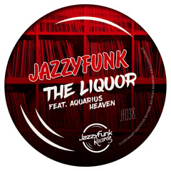 JazzyFunk ft. Aquarius Heaven - The Liquor (Original MIx)